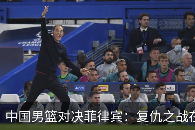 中国男篮对决菲律宾：复仇之战在即 胡金秋领军筑梦亚运